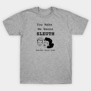 You Make Me Wanna Sleuth T-Shirt